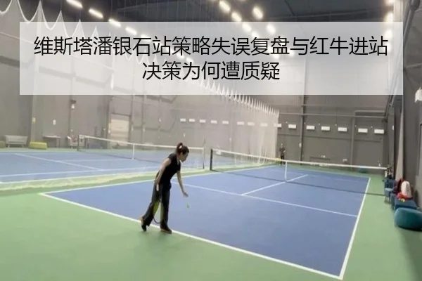 维斯塔潘银石站策略失误复盘与红牛进站决策为何遭质疑